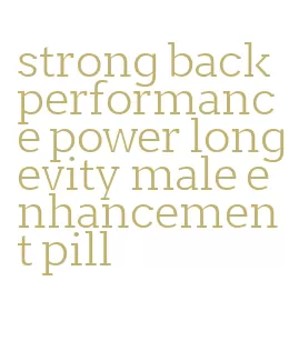 strong back performance power longevity male enhancement pill