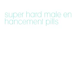 super hard male enhancement pills