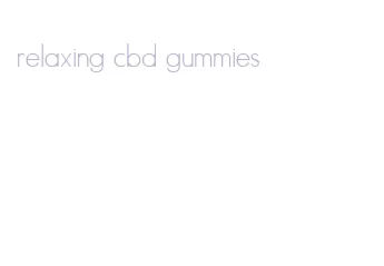 relaxing cbd gummies