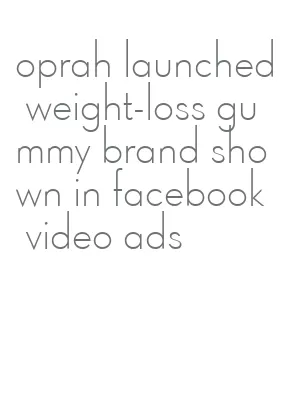 oprah launched weight-loss gummy brand shown in facebook video ads