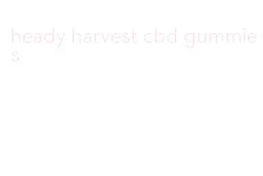 heady harvest cbd gummies