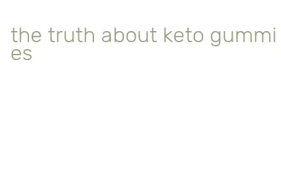 the truth about keto gummies