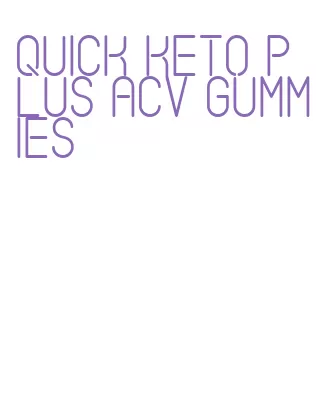 quick keto plus acv gummies