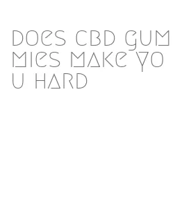 does cbd gummies make you hard