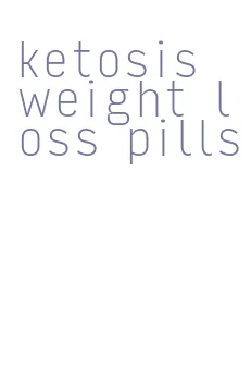 ketosis weight loss pills