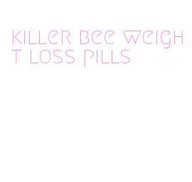 killer bee weight loss pills