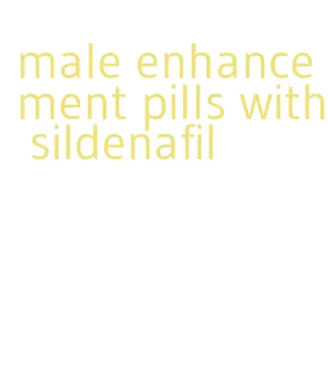 male enhancement pills with sildenafil
