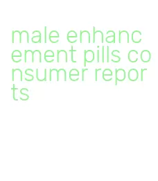 male enhancement pills consumer reports