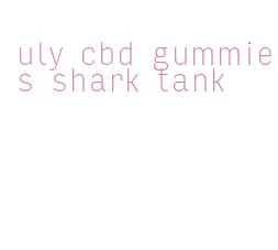 uly cbd gummies shark tank
