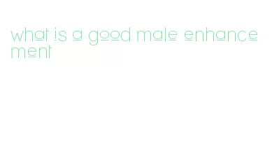 what is a good male enhancement