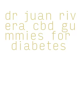 dr juan rivera cbd gummies for diabetes