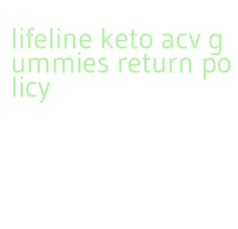 lifeline keto acv gummies return policy