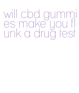 will cbd gummies make you flunk a drug test