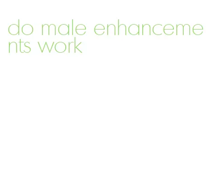 do male enhancements work