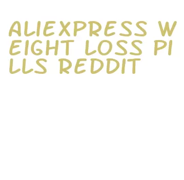 aliexpress weight loss pills reddit