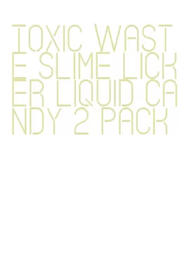 toxic waste slime licker liquid candy 2 pack