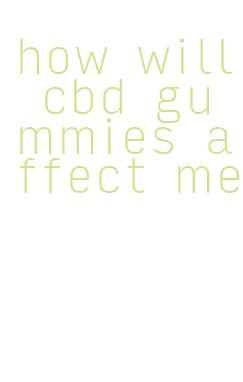 how will cbd gummies affect me