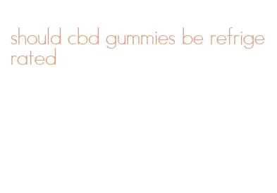 should cbd gummies be refrigerated