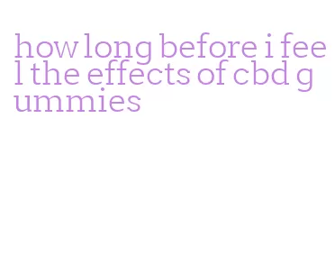 how long before i feel the effects of cbd gummies