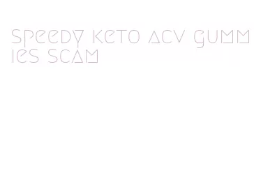 speedy keto acv gummies scam