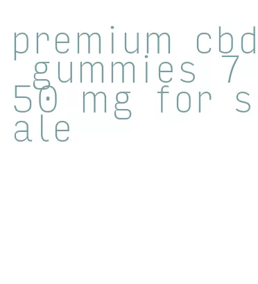premium cbd gummies 750 mg for sale