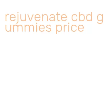 rejuvenate cbd gummies price