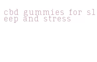 cbd gummies for sleep and stress