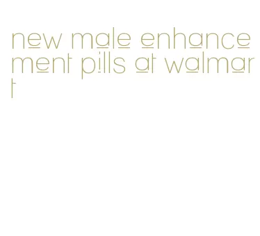 new male enhancement pills at walmart