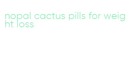 nopal cactus pills for weight loss
