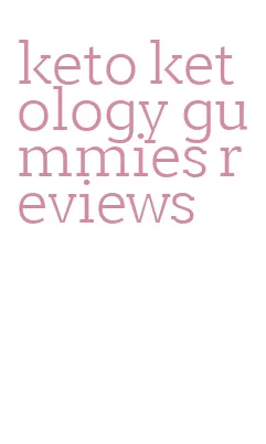 keto ketology gummies reviews