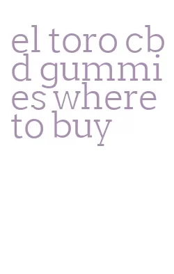 el toro cbd gummies where to buy