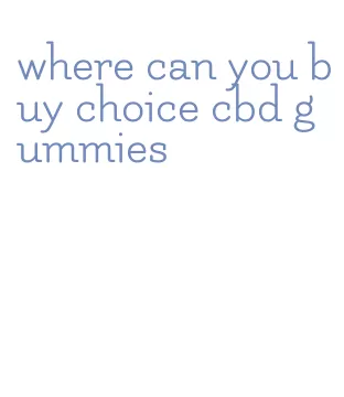 where can you buy choice cbd gummies