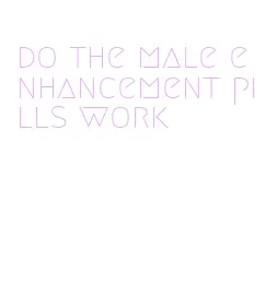 do the male enhancement pills work