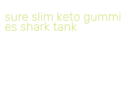 sure slim keto gummies shark tank