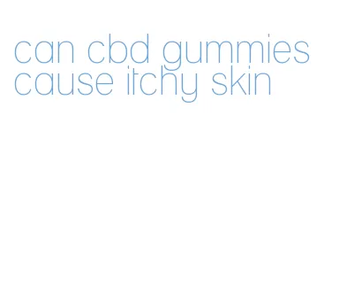 can cbd gummies cause itchy skin