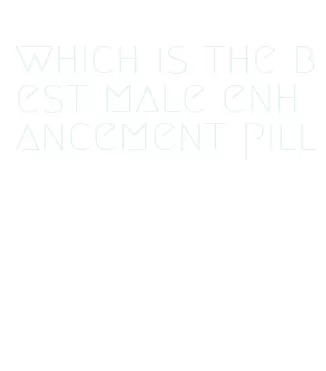 which is the best male enhancement pill