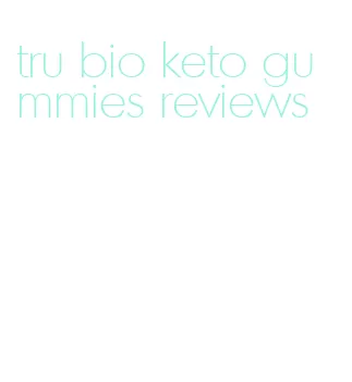tru bio keto gummies reviews