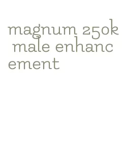 magnum 250k male enhancement