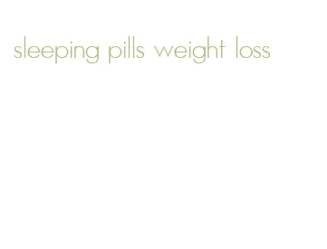 sleeping pills weight loss