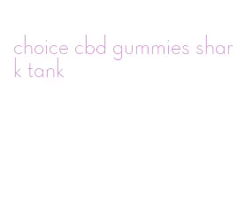 choice cbd gummies shark tank