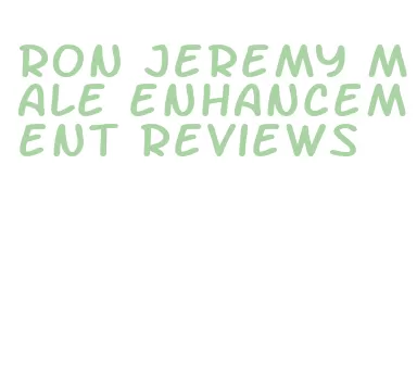 ron jeremy male enhancement reviews