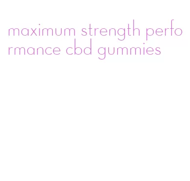 maximum strength performance cbd gummies