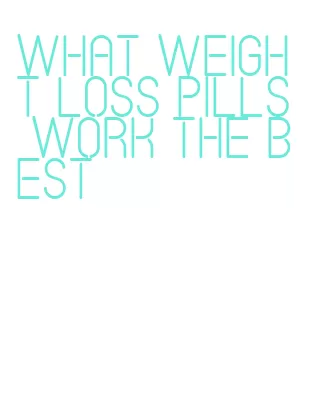 what weight loss pills work the best