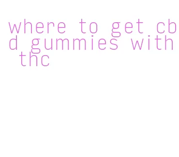 where to get cbd gummies with thc