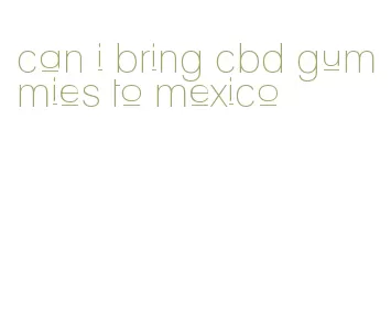 can i bring cbd gummies to mexico