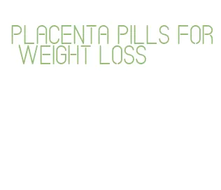 placenta pills for weight loss