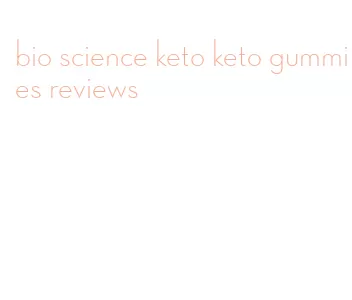 bio science keto keto gummies reviews
