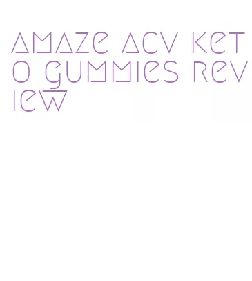 amaze acv keto gummies review
