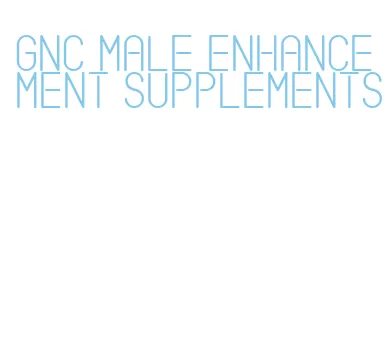 gnc male enhancement supplements