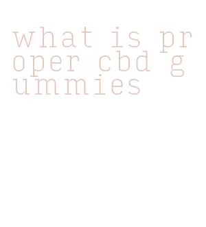 what is proper cbd gummies